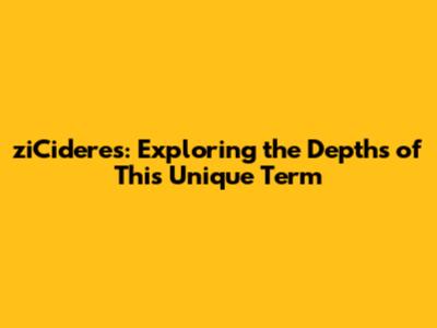 ziCideres: Exploring the Depths of This Unique Term