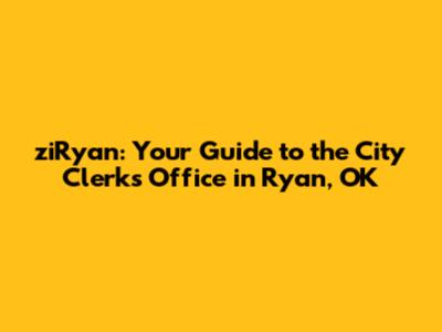 ziRyan: Your Guide to the City Clerks Office in Ryan, OK